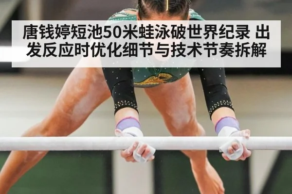 唐钱婷短池50米蛙泳破世界纪录 出发反应时优化细节与技术节奏拆解