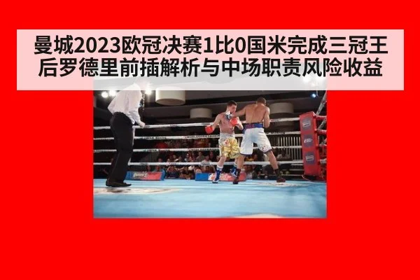 曼城2023欧冠决赛1比0国米完成三冠王后罗德里前插解析与中场职责风险收益